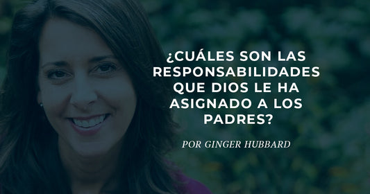 6 responsabilidades que Dios le ha asignado a los padres