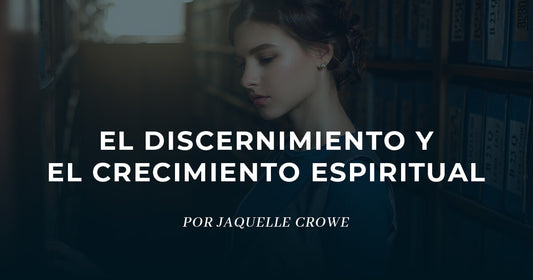 La labor del discernimiento en nuestro crecimiento espiritual