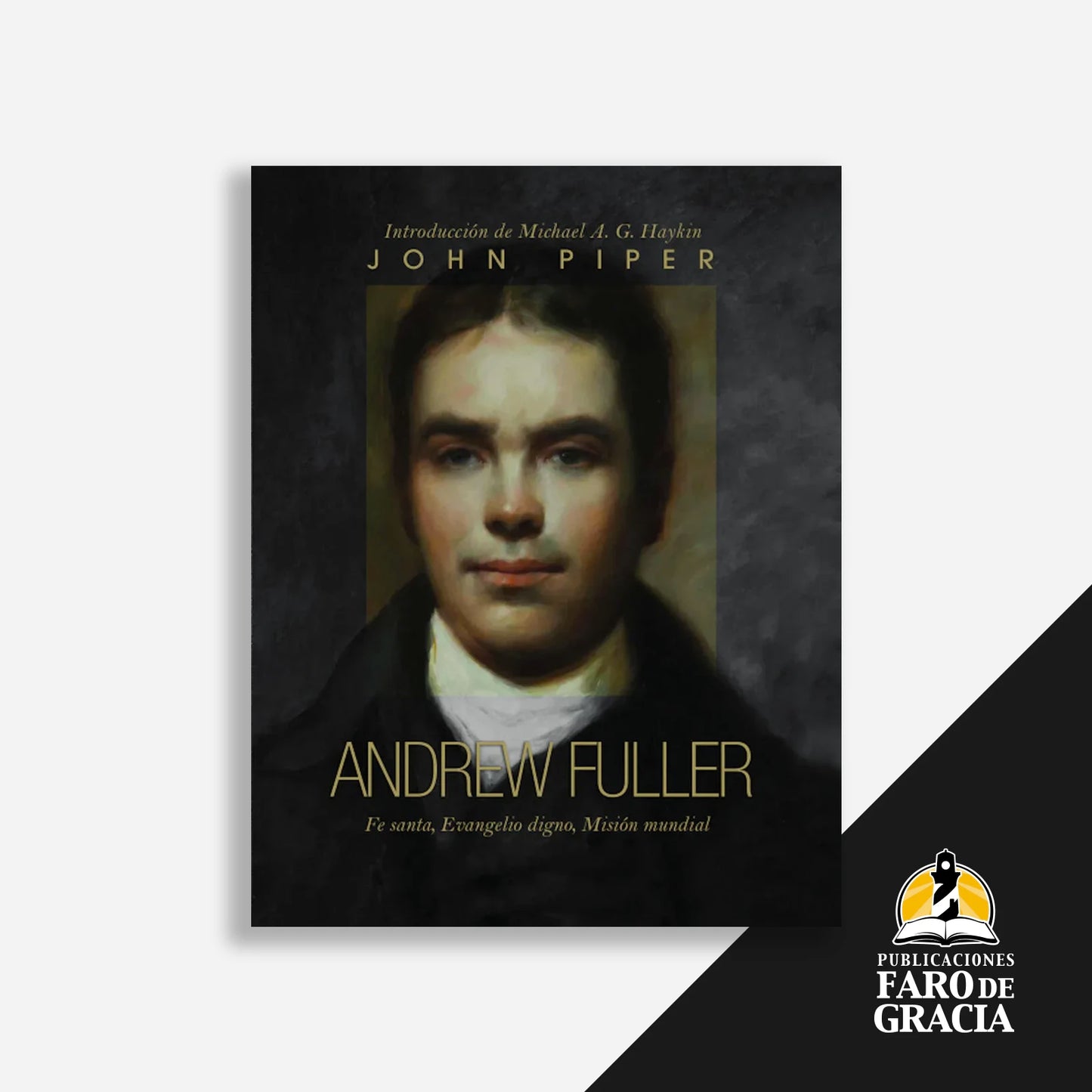 Andrew Fuller: Fe santa, evangelio digno, misión mundial