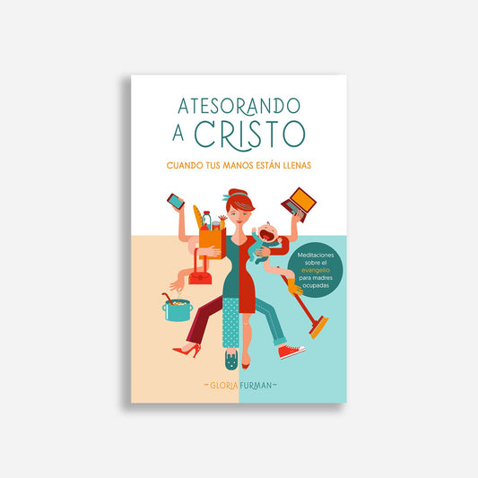 Atesorando a Cristo cuando tus manos están llenas
