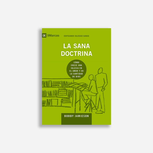 La sana doctrina: Cómo crece una iglesia en el amor y en la santidad de Dios