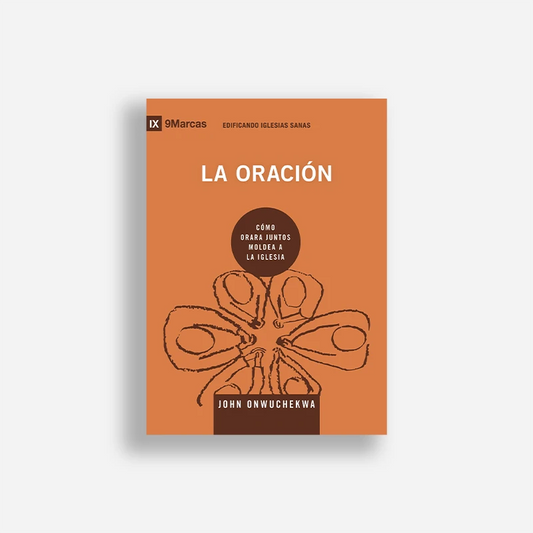 La oración: Cómo orar juntos moldea a la iglesia