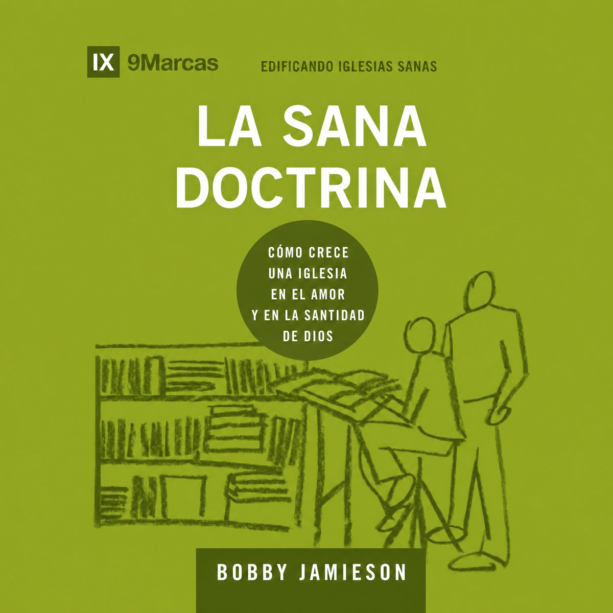 La sana doctrina: Cómo crece una iglesia en el amor y en la santidad de Dios